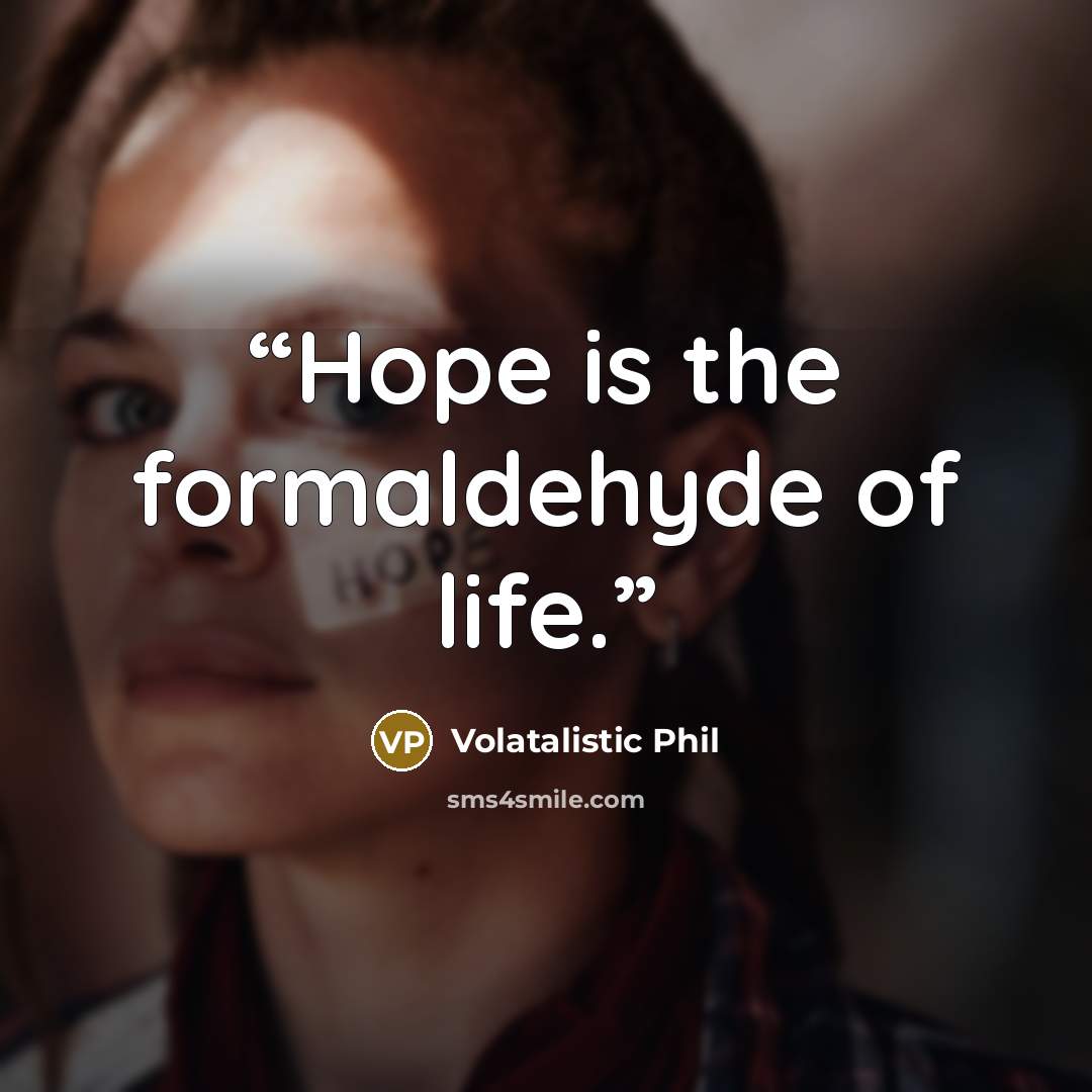 “Hope is the formaldehyde of life.” quote by Volatalistic Phil