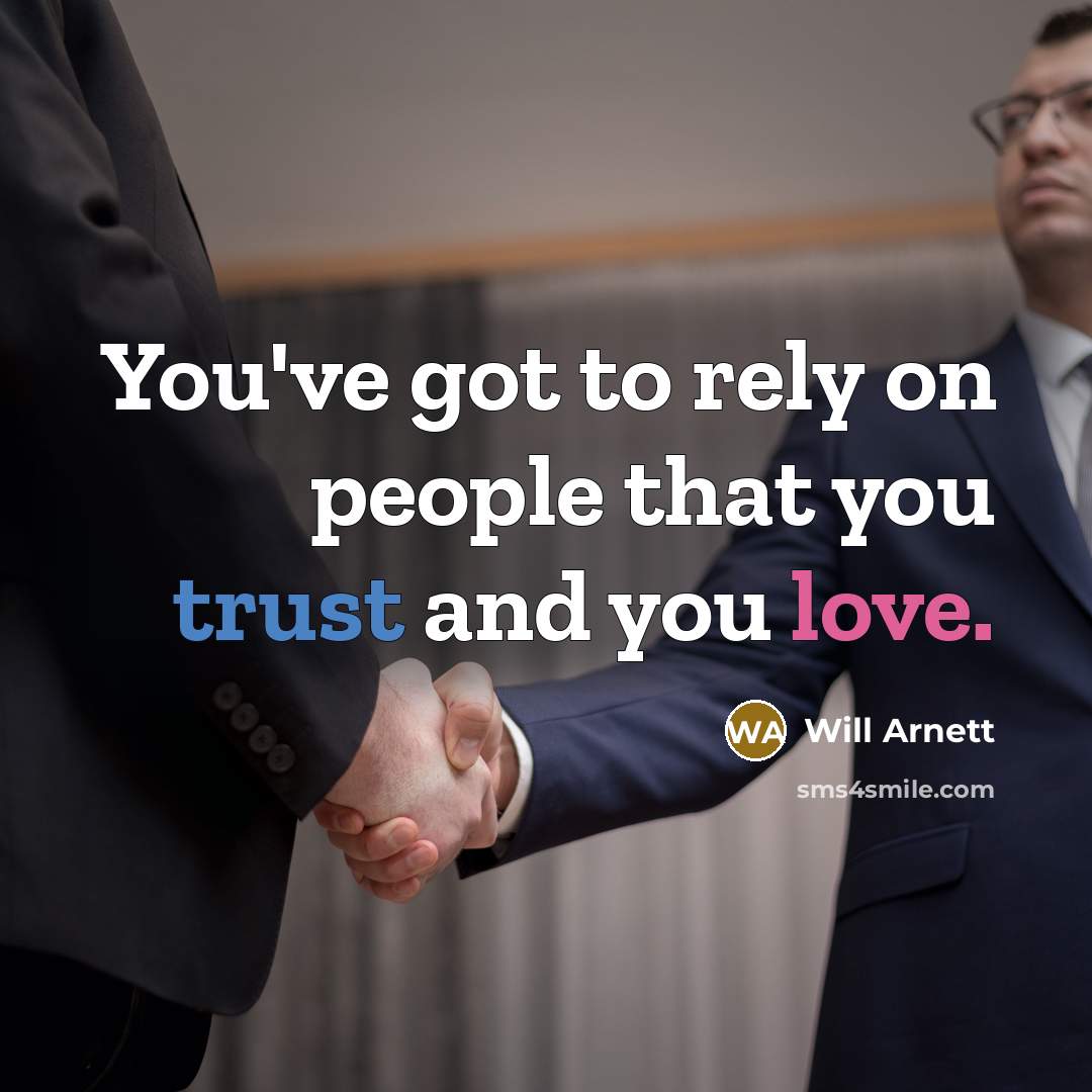 “You've got to rely on people that you trust and you love.” quote by Will Arnett