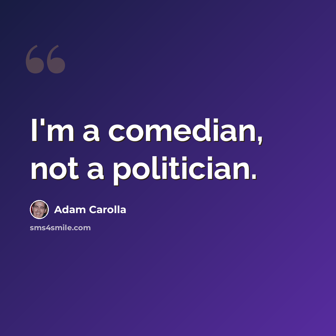 “I'm a comedian, not a politician.” quote by Adam Carolla