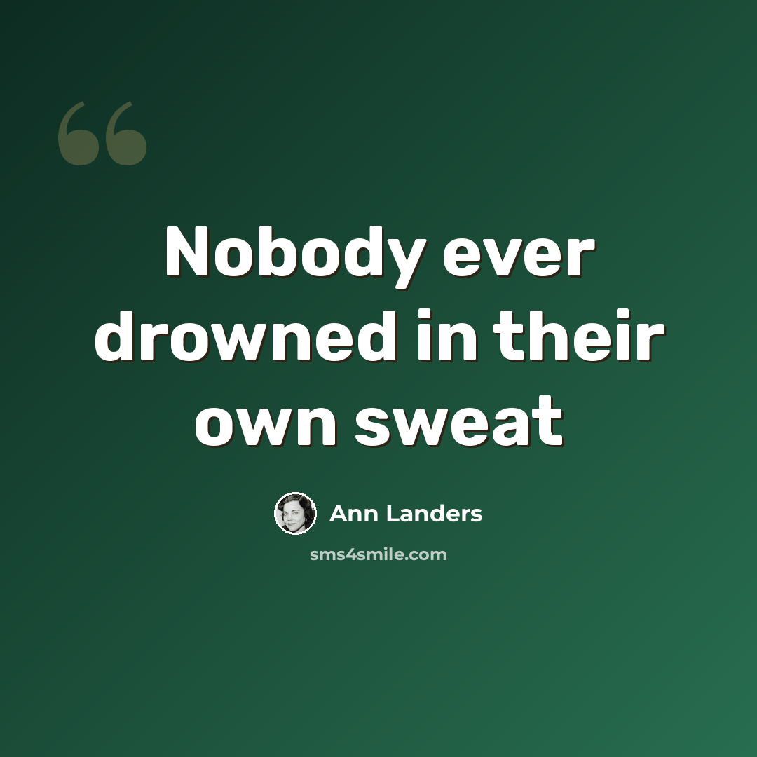 “Nobody ever drowned in their own sweat” quote by Ann Landers