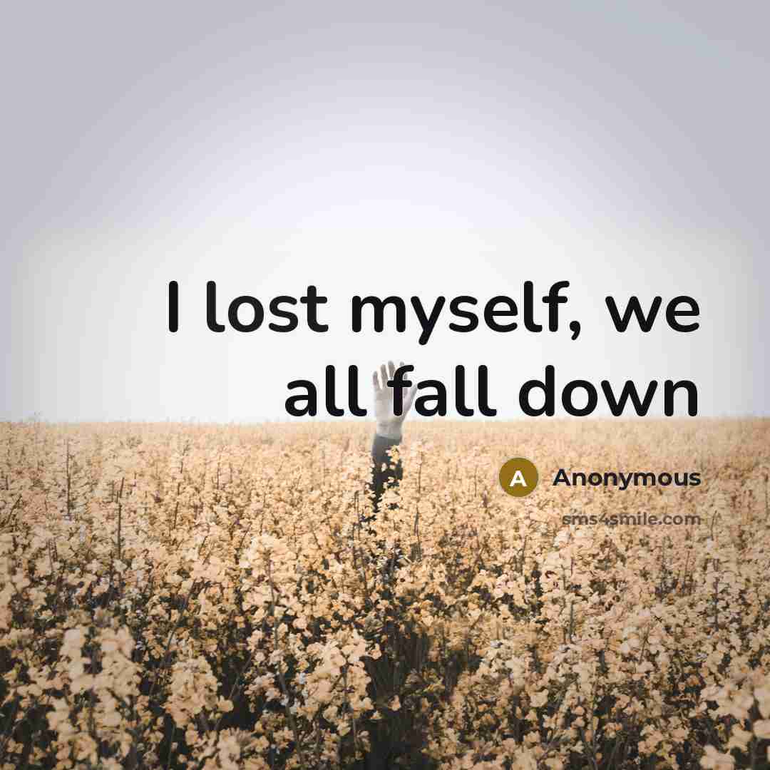 “I lost myself, we all fall down” quote by Anonymous