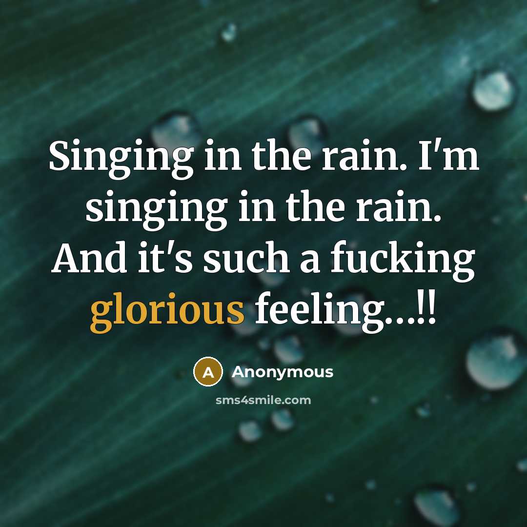 “Singing in the rain. I'm singing in the rain. And it's such a fucking glorious feeling…!!” quote by Anonymous