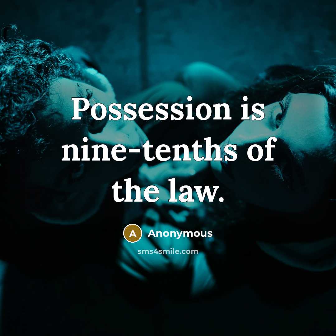 “Possession is nine-tenths of the law.” quote by Anonymous