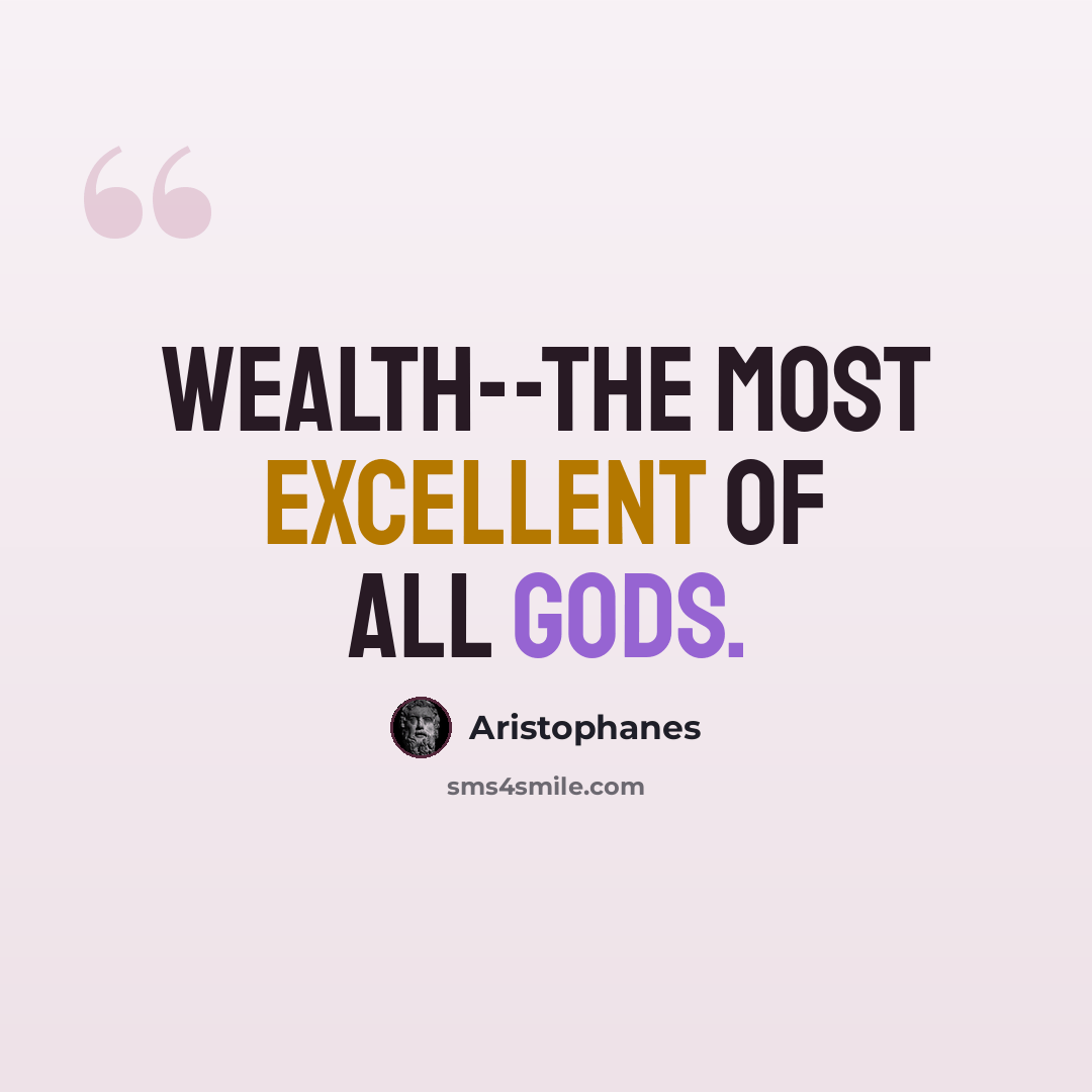 “Wealth--the most excellent of all gods.” quote by Aristophanes