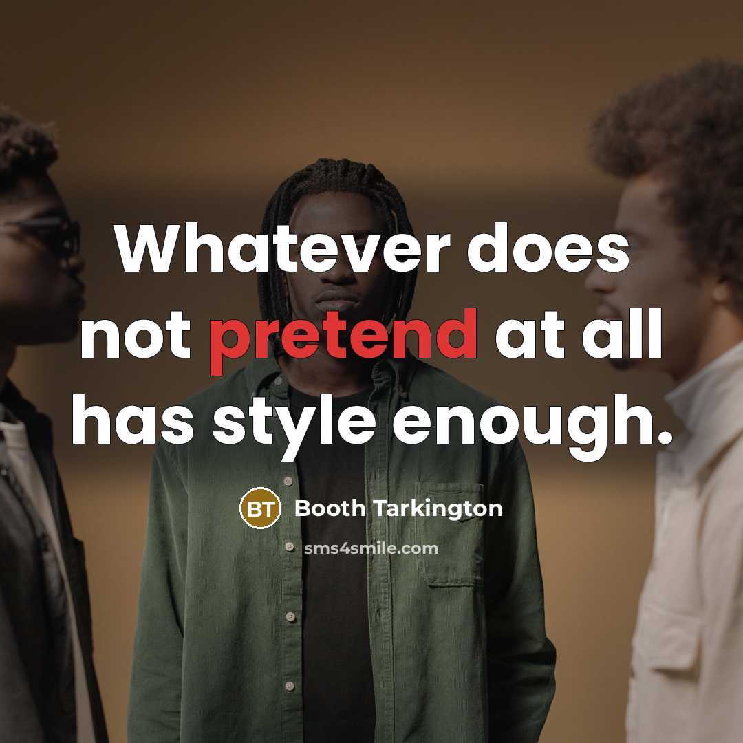 “Whatever does not pretend at all has style enough.” quote by Booth Tarkington