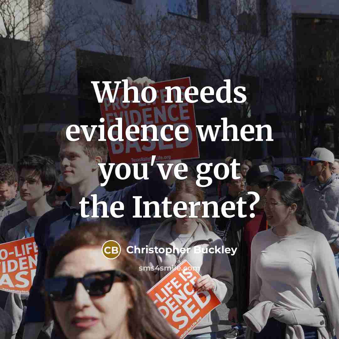 “Who needs evidence when you've got the Internet?” quote by Christopher Buckley