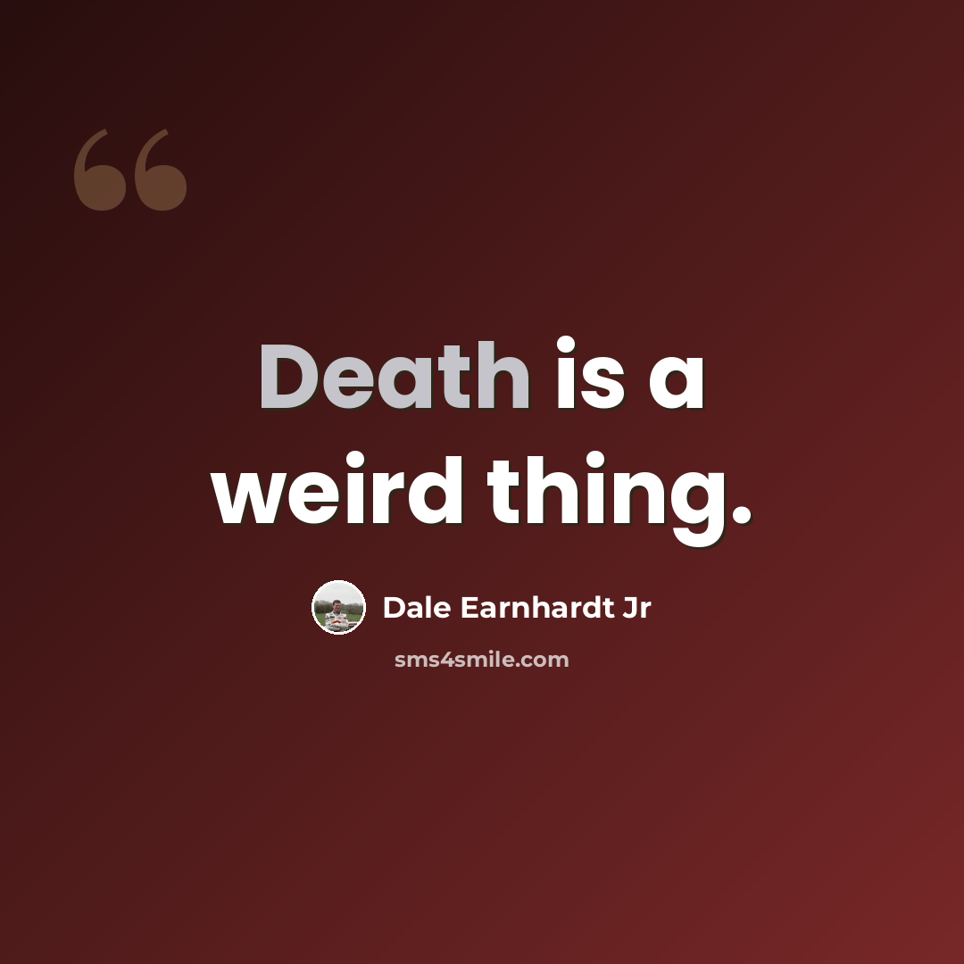 “Death is a weird thing.” quote by Dale Earnhardt Jr