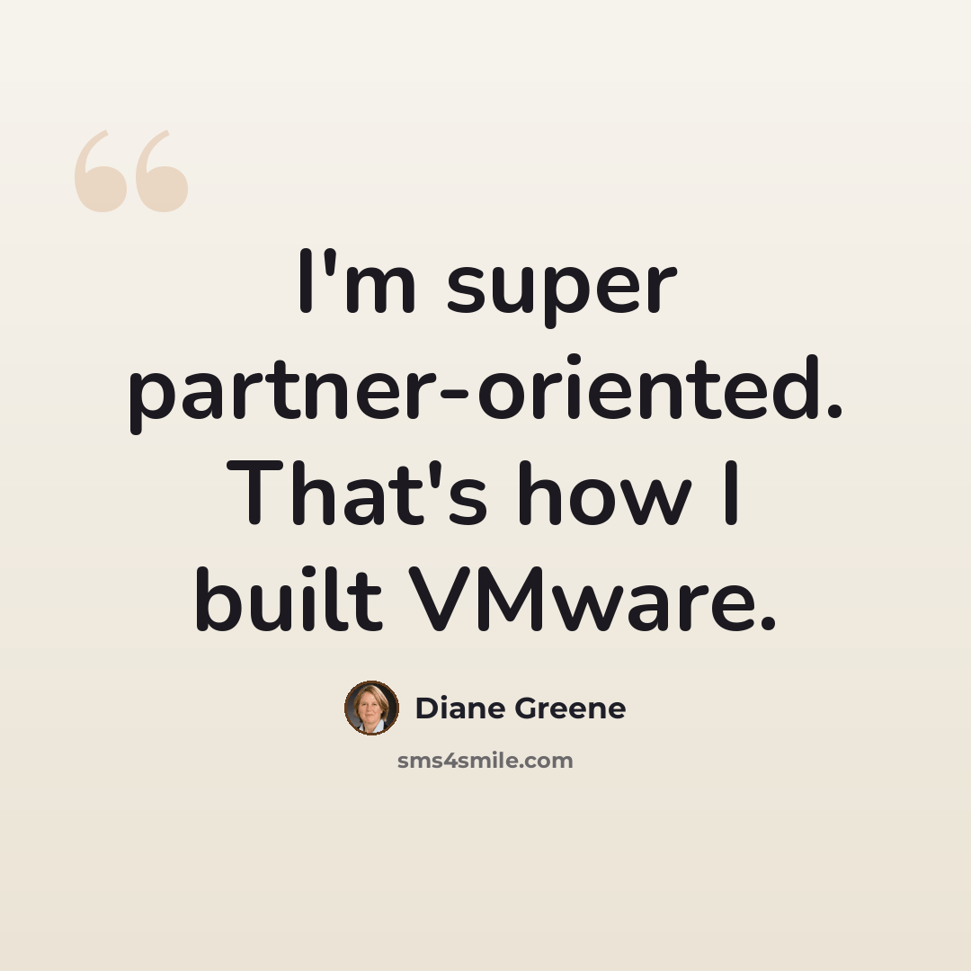 “I'm super partner-oriented. That's how I built VMware.” quote by Diane Greene