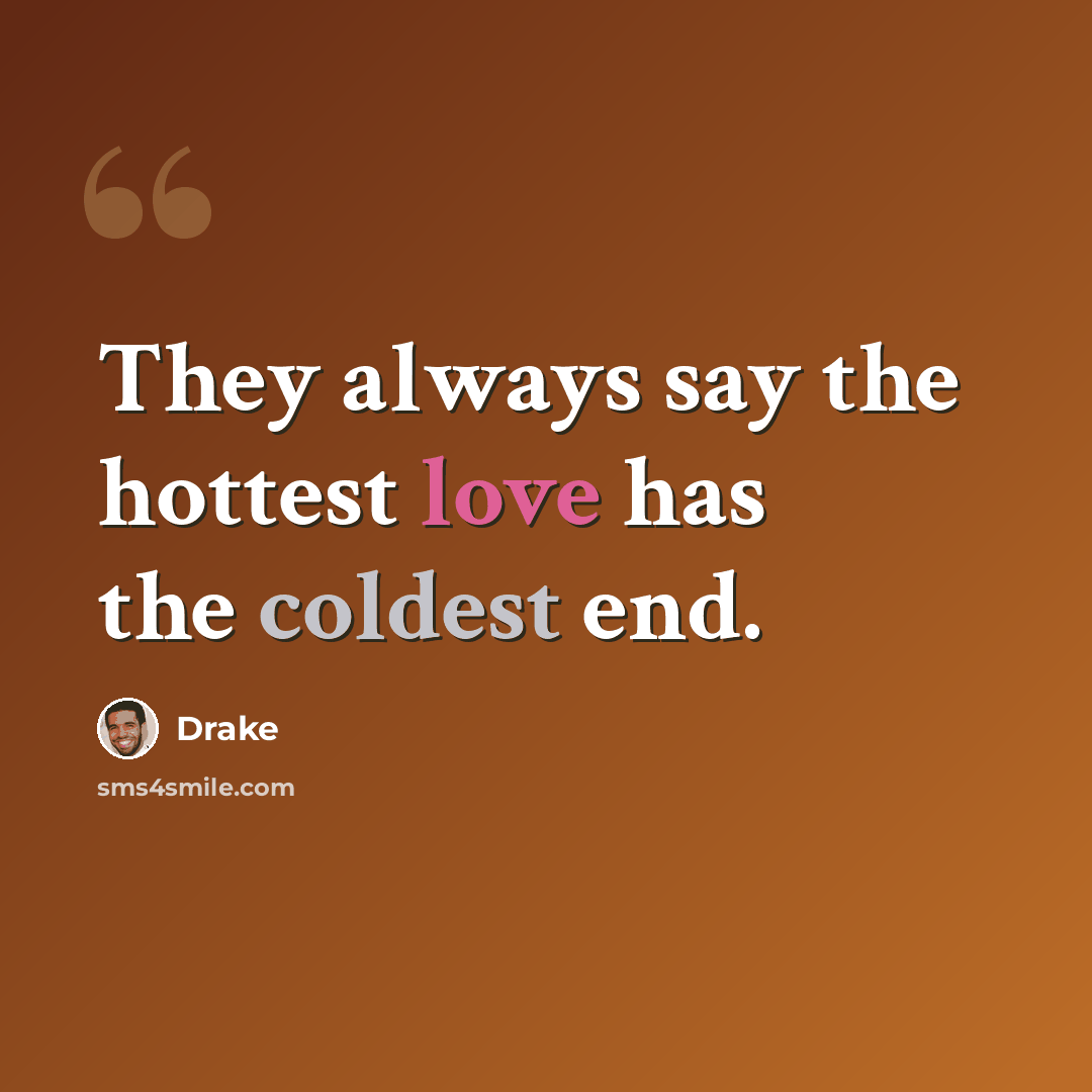“They always say the hottest love has the coldest end.” quote by Drake