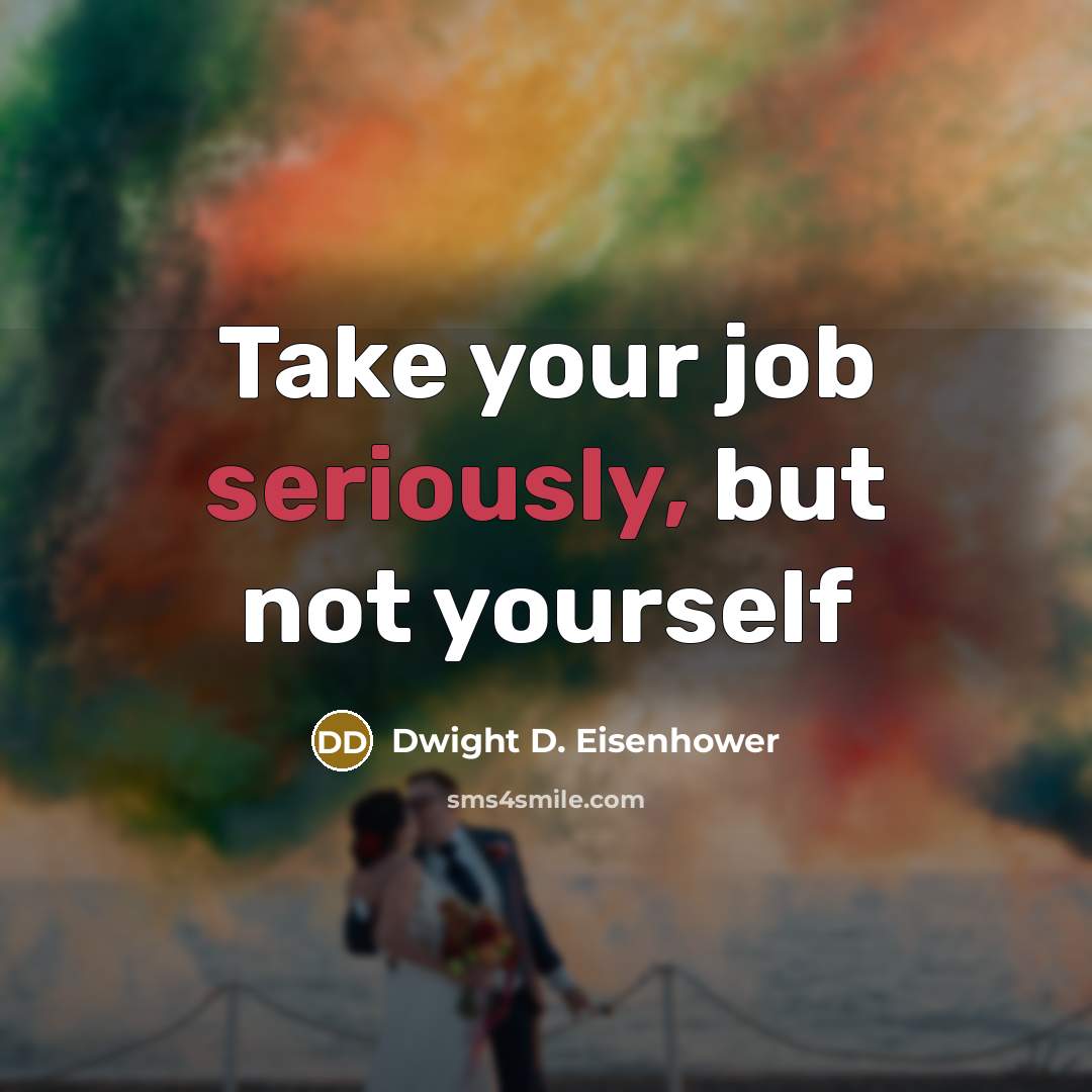 “Take your job seriously, but not yourself” quote by Dwight D. Eisenhower