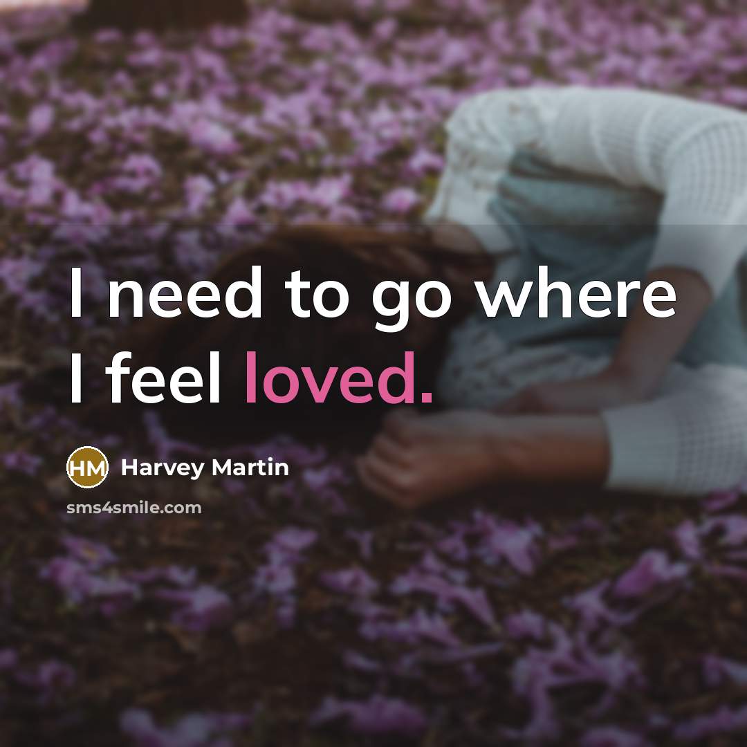 “I need to go where I feel loved.” quote by Harvey Martin