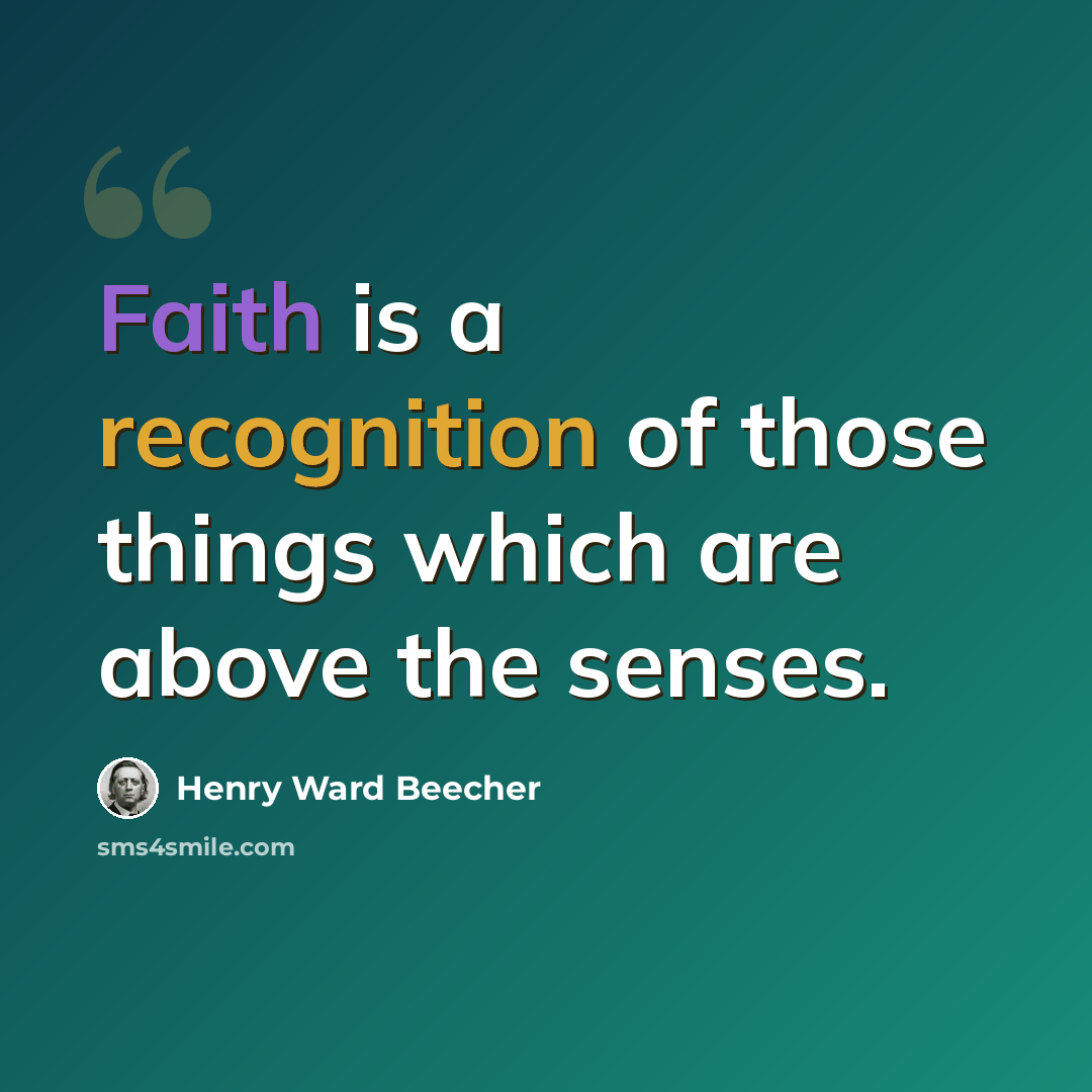 “Faith is a recognition of those things which are above the senses.” quote by Henry Ward Beecher