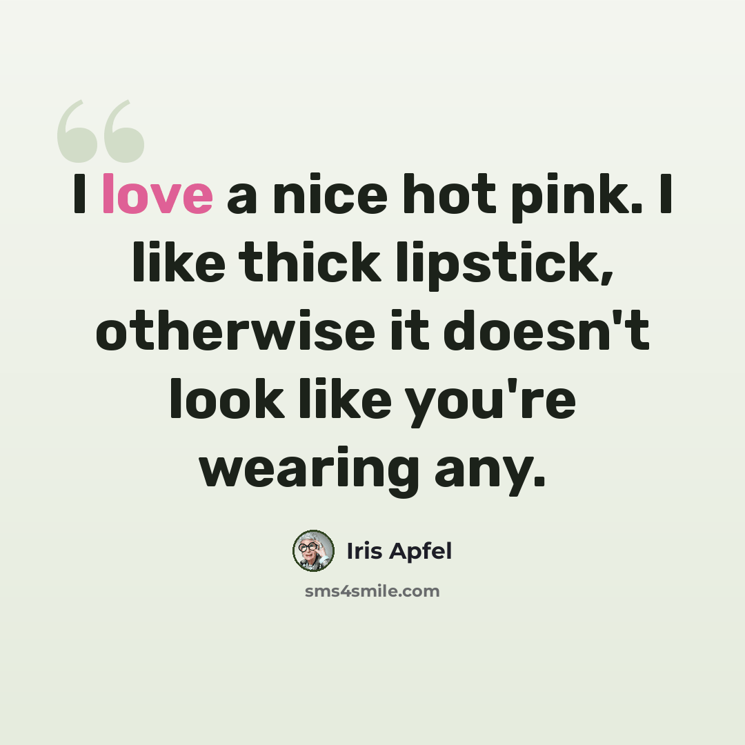 “I love a nice hot pink. I like thick lipstick, otherwise it doesn't look like you're wearing any.” quote by Iris Apfel
