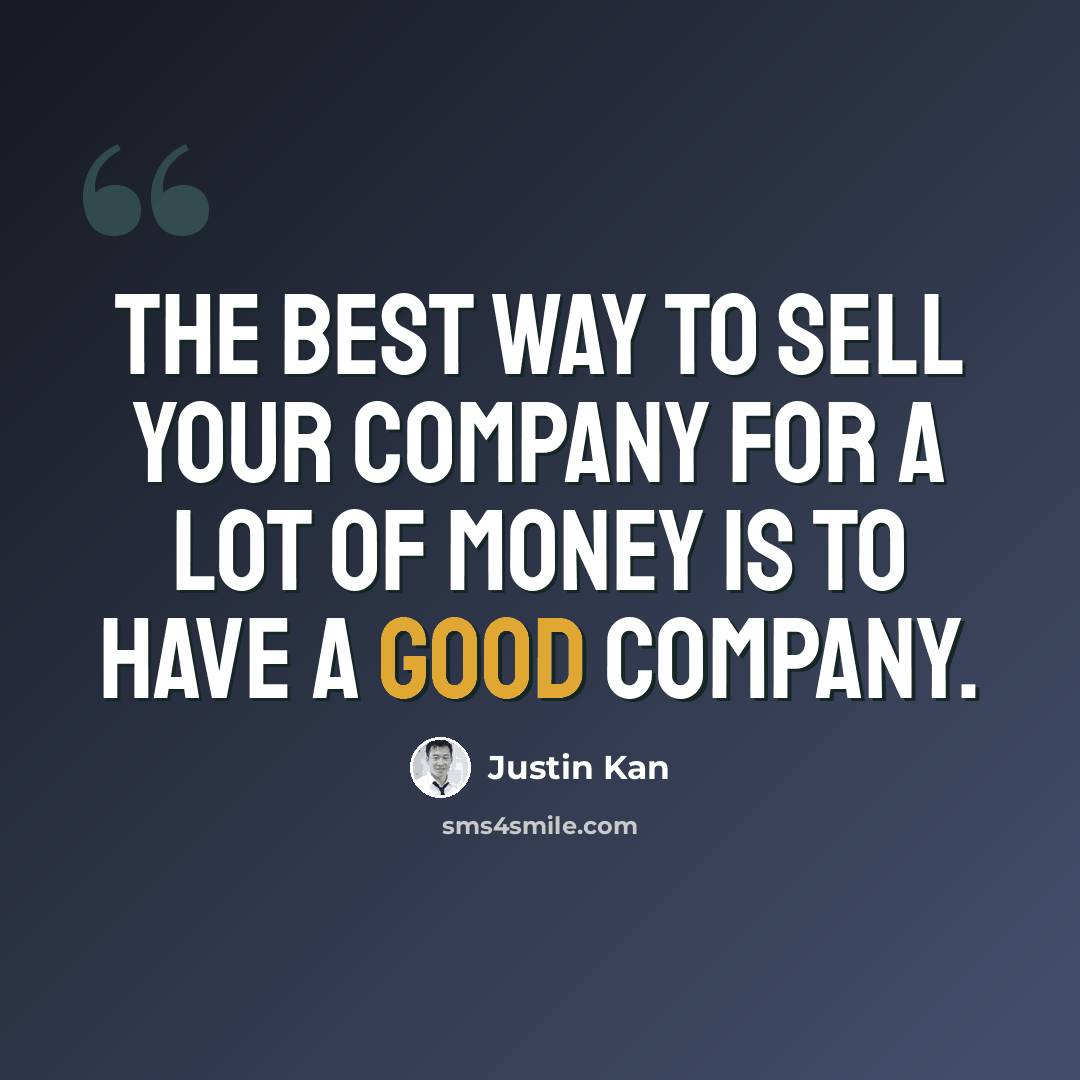 “The best way to sell your company for a lot of money is to have a good company.” quote by Justin Kan