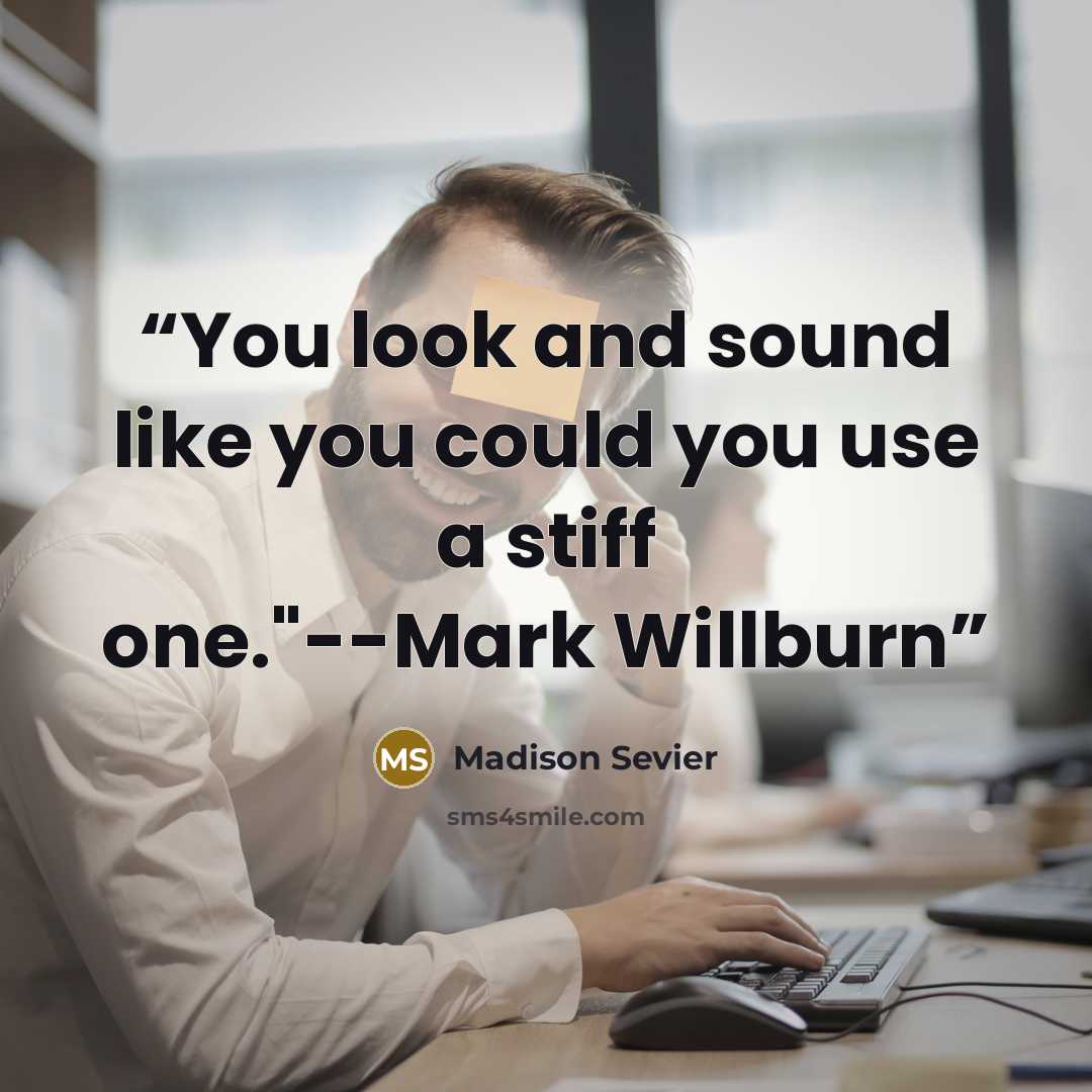 “You look and sound like you could you use a stiff one."--Mark Willburn” quote by Madison Sevier