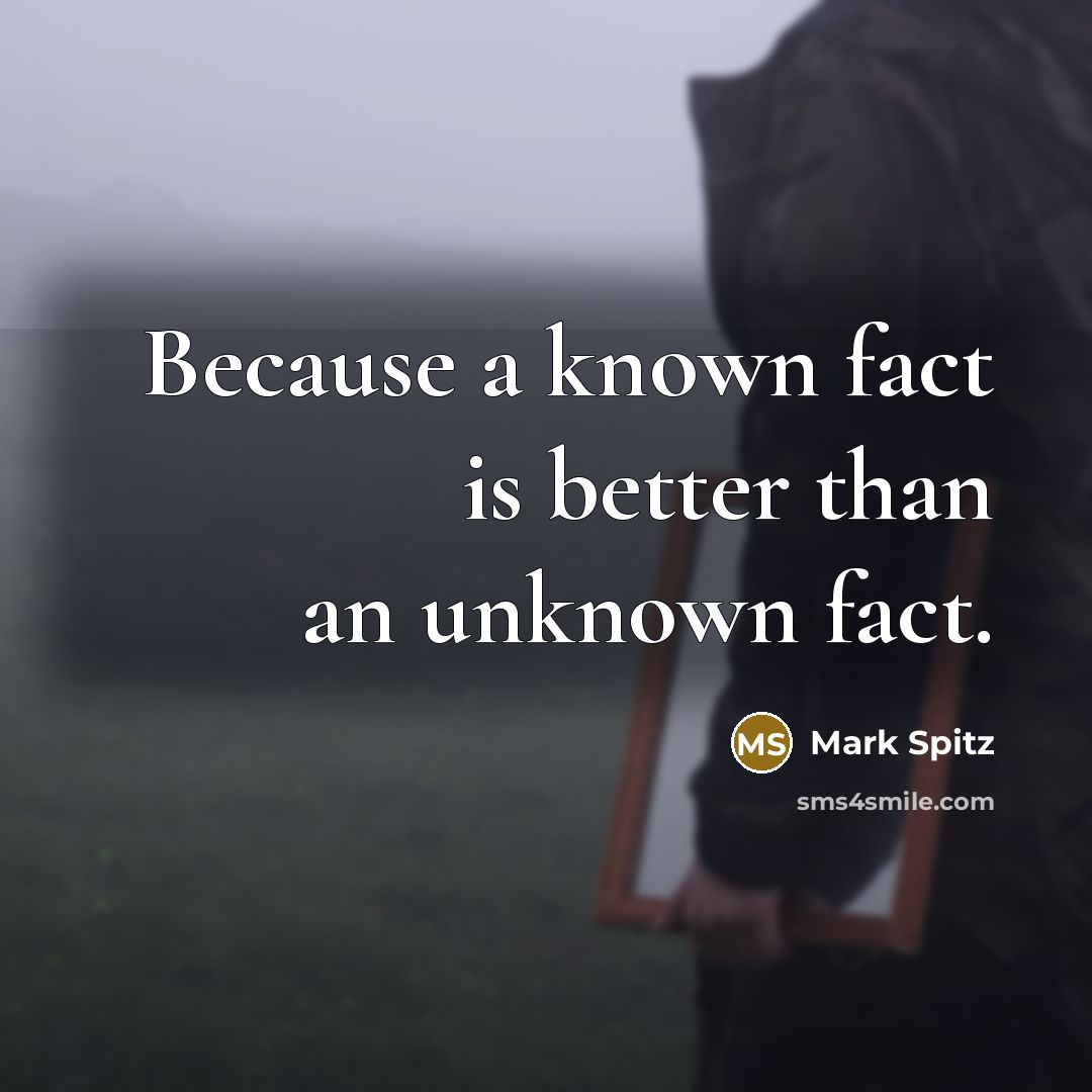 “Because a known fact is better than an unknown fact.” quote by Mark Spitz