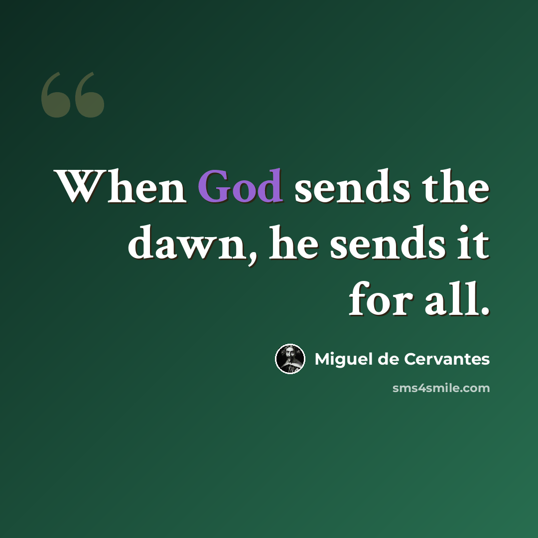 “When God sends the dawn, he sends it for all.” quote by Miguel de Cervantes