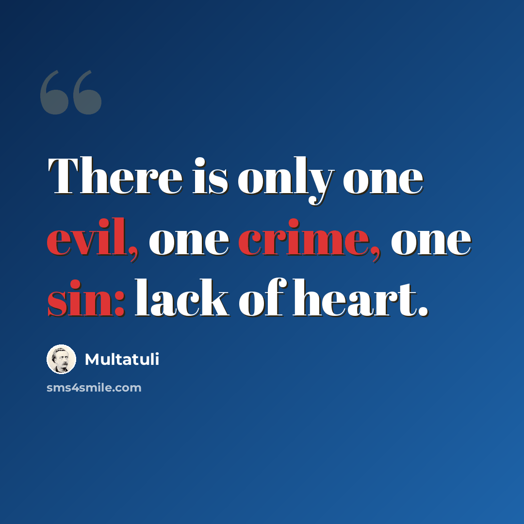 “There is only one evil, one crime, one sin: lack of heart.” quote by Multatuli
