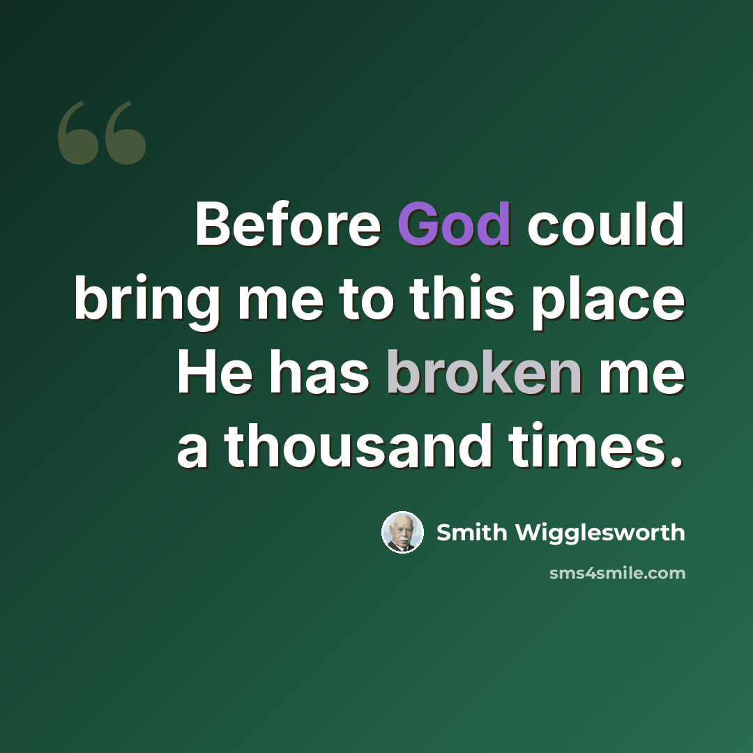 “Before God could bring me to this place He has broken me a thousand times.” quote by Smith Wigglesworth