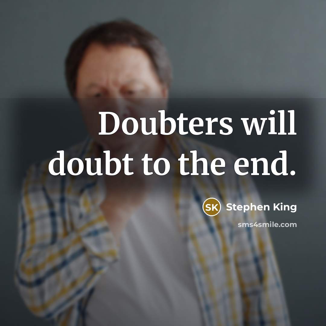 “Doubters will doubt to the end.” quote by Stephen King