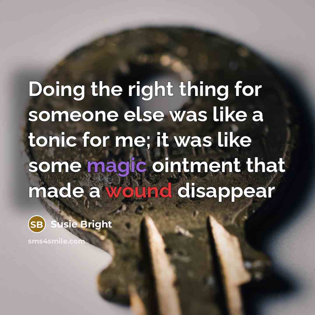 “Doing the right thing for someone else was like a tonic for me; it was like some magic ointment that made a wound disappear” quote by Susie Bright