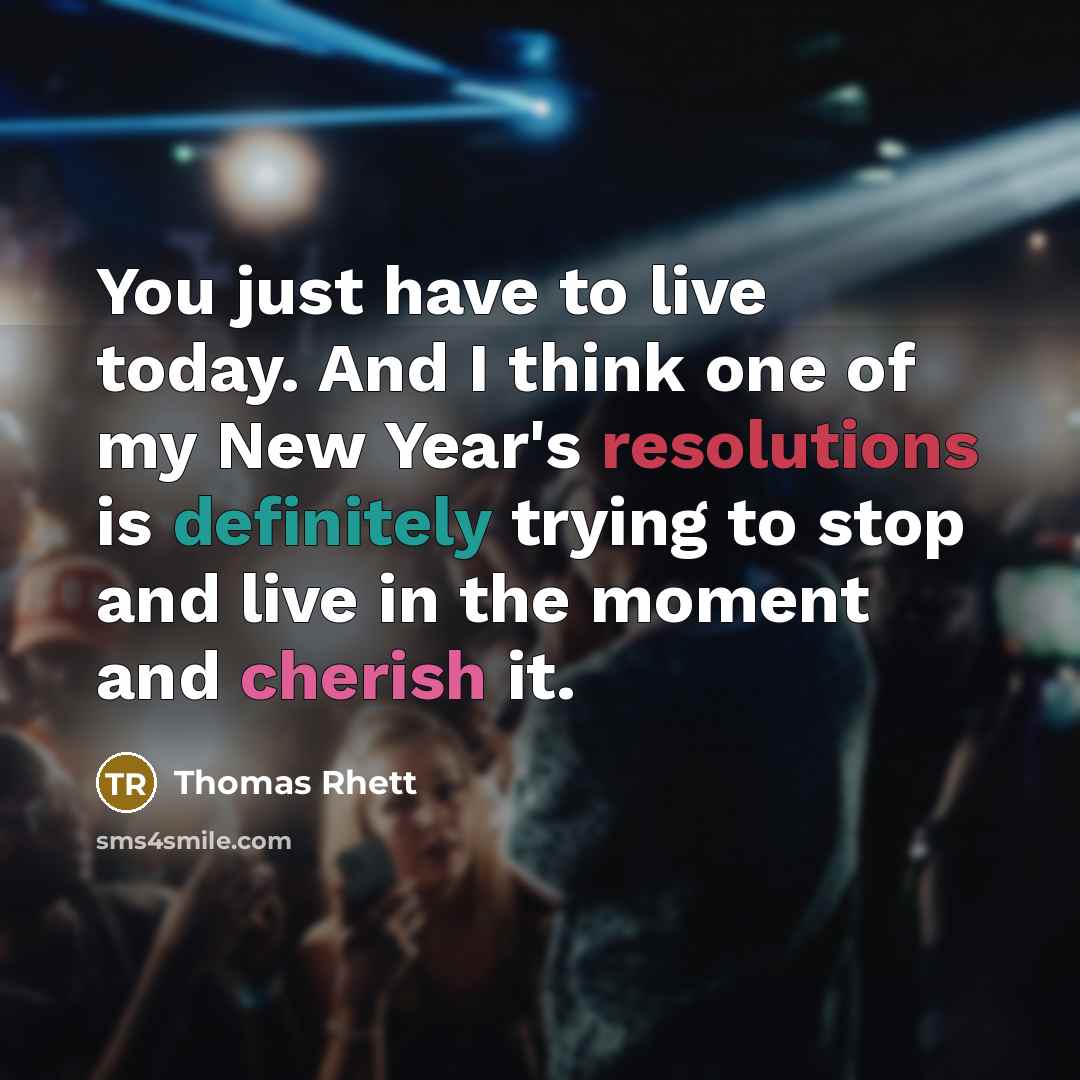 “You just have to live today. And I think one of my New Year's resolutions is definitely trying to stop and live in the moment and cherish it.” quote by Thomas Rhett