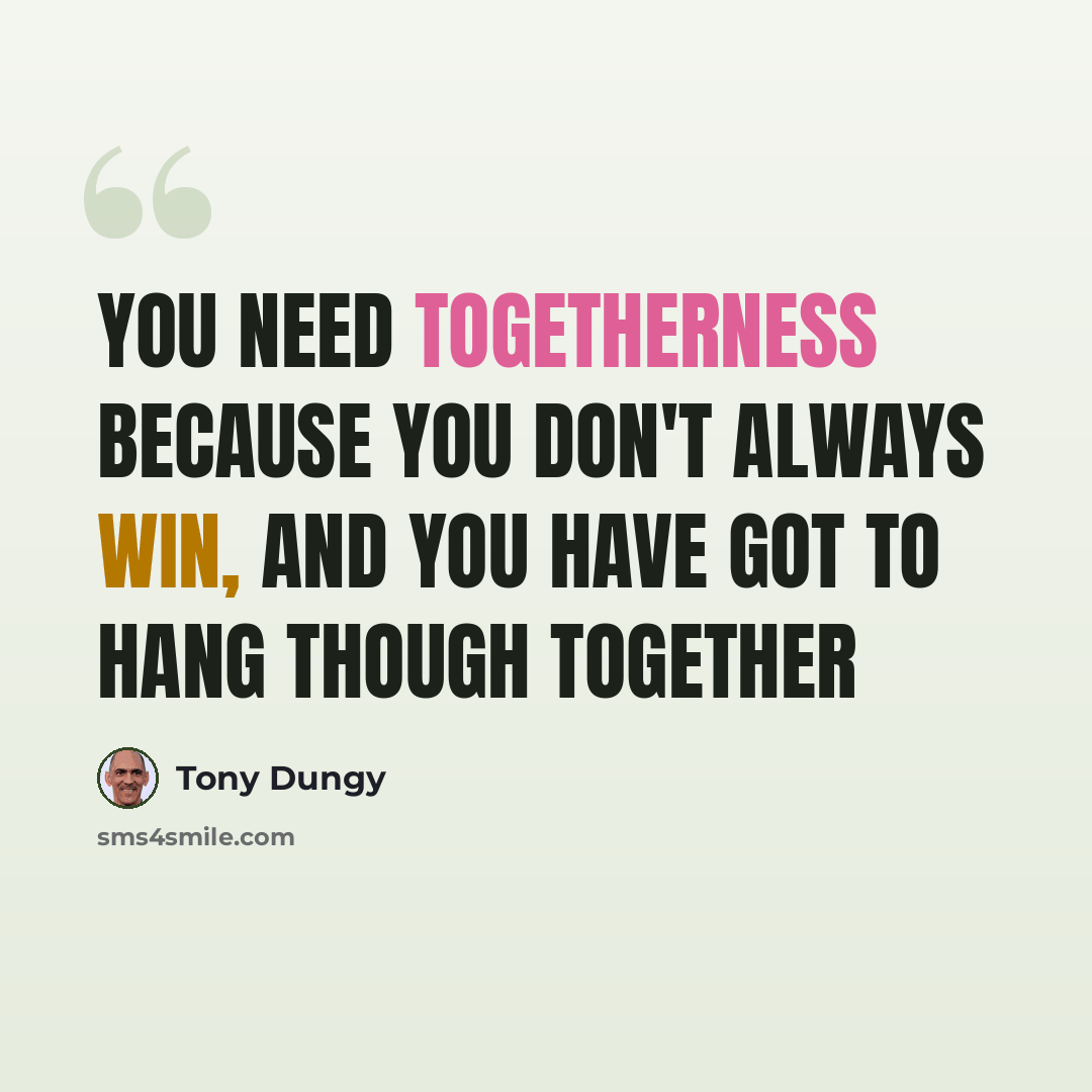 “You need togetherness because you don't always win, and you have got to hang though together” quote by Tony Dungy