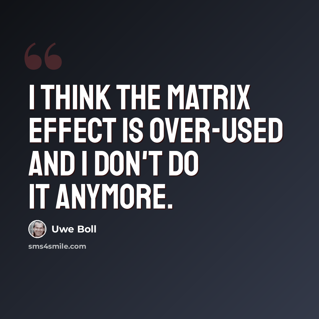 “I think the Matrix effect is over-used and I don't do it anymore.” quote by Uwe Boll