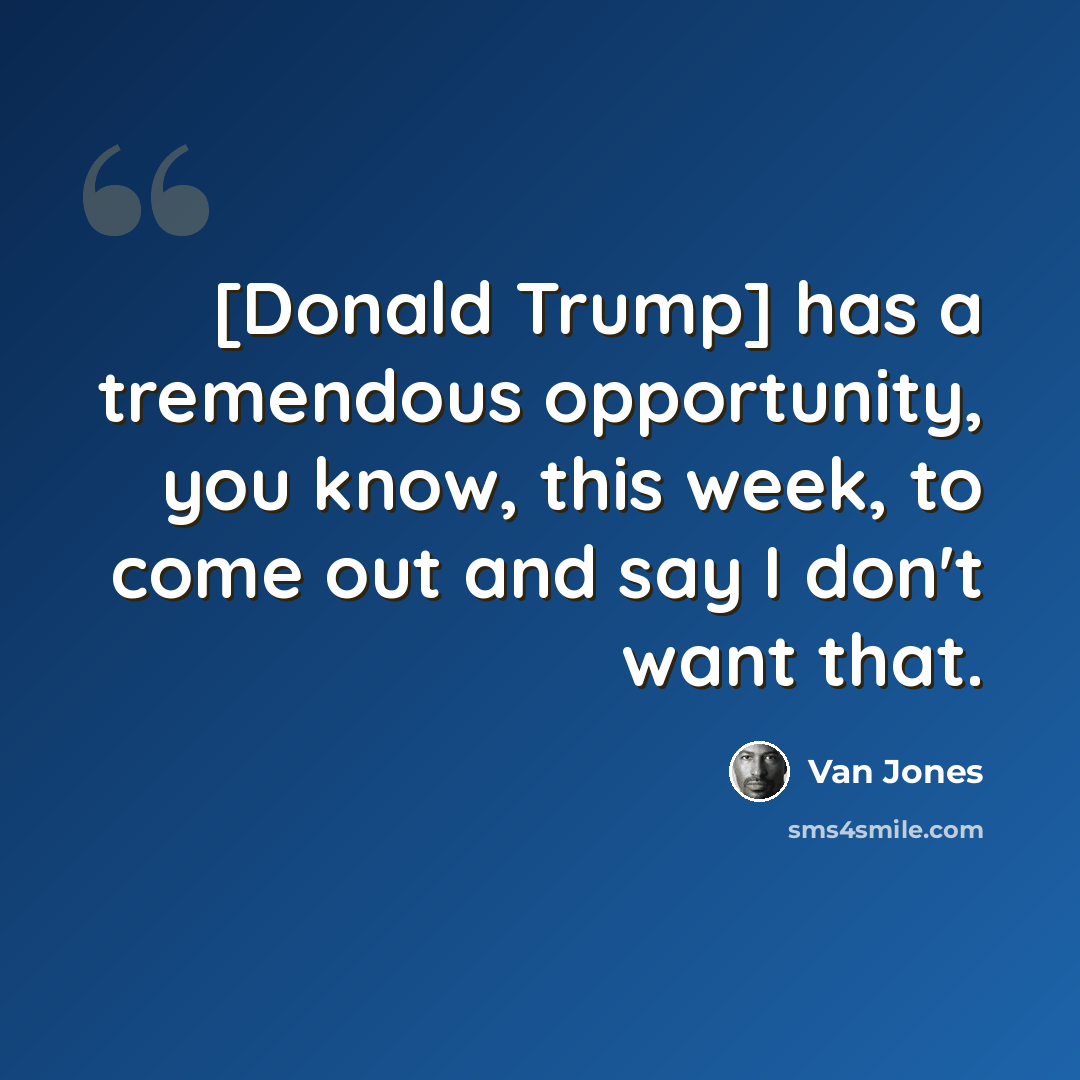 “[Donald Trump] has a tremendous opportunity, you know, this week, to come out and say I don't want that.” quote by Van Jones