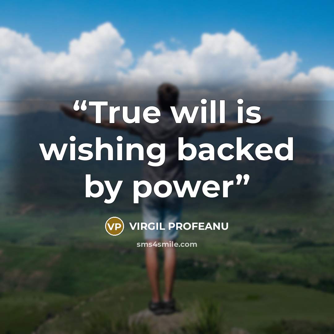 “True will is wishing backed by power” quote by VIRGIL PROFEANU