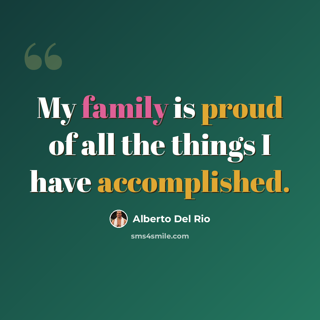 “My family is proud of all the things I have accomplished.” quote by Alberto Del Rio
