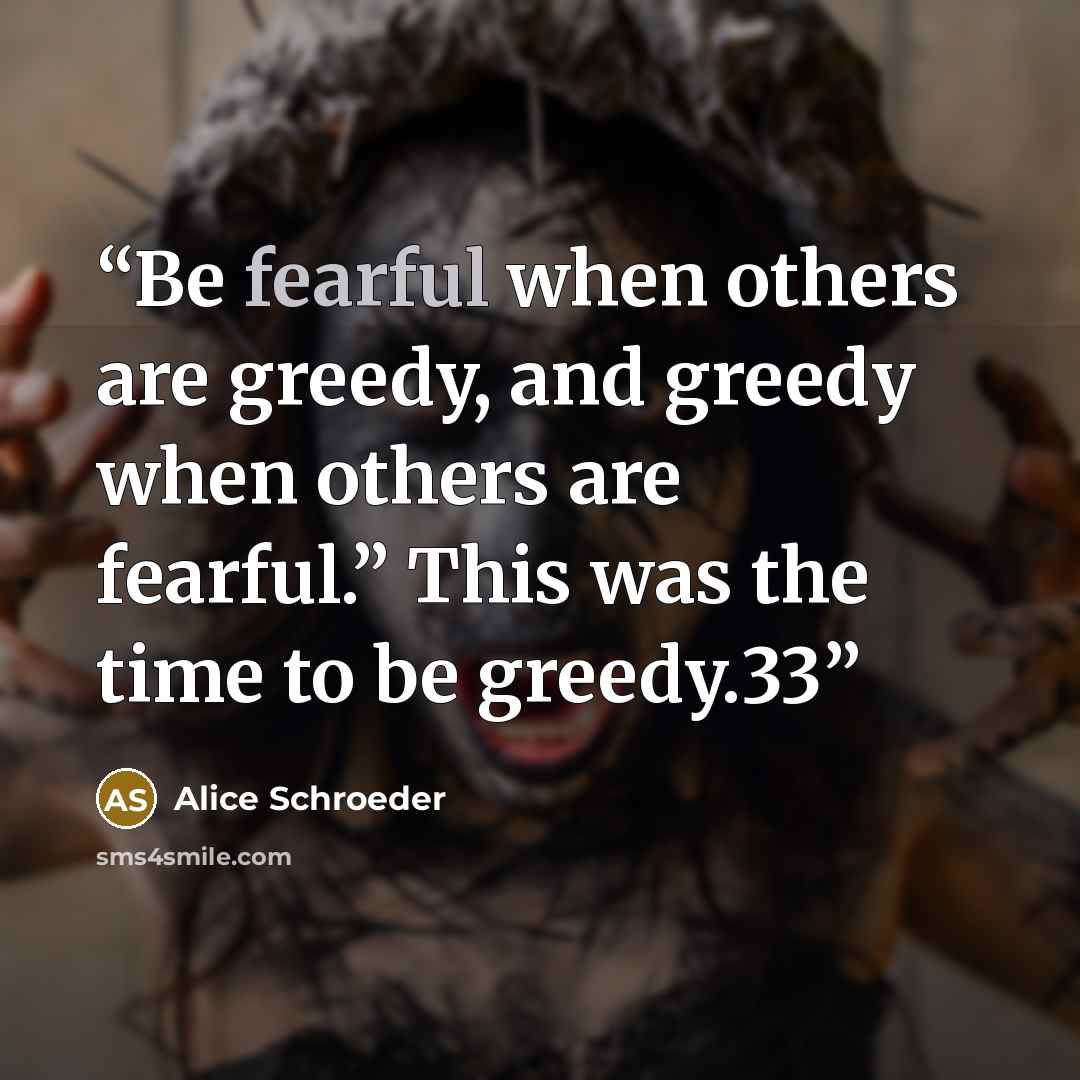 “Be fearful when others are greedy, and greedy when others are fearful.” This was the time to be greedy.33” quote by Alice Schroeder