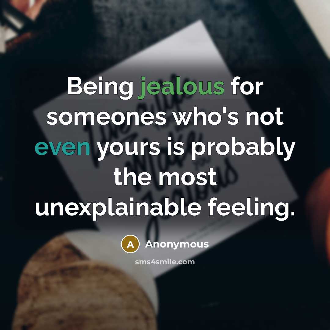 “Being jealous for someones who's not even yours is probably the most unexplainable feeling.” quote by Anonymous