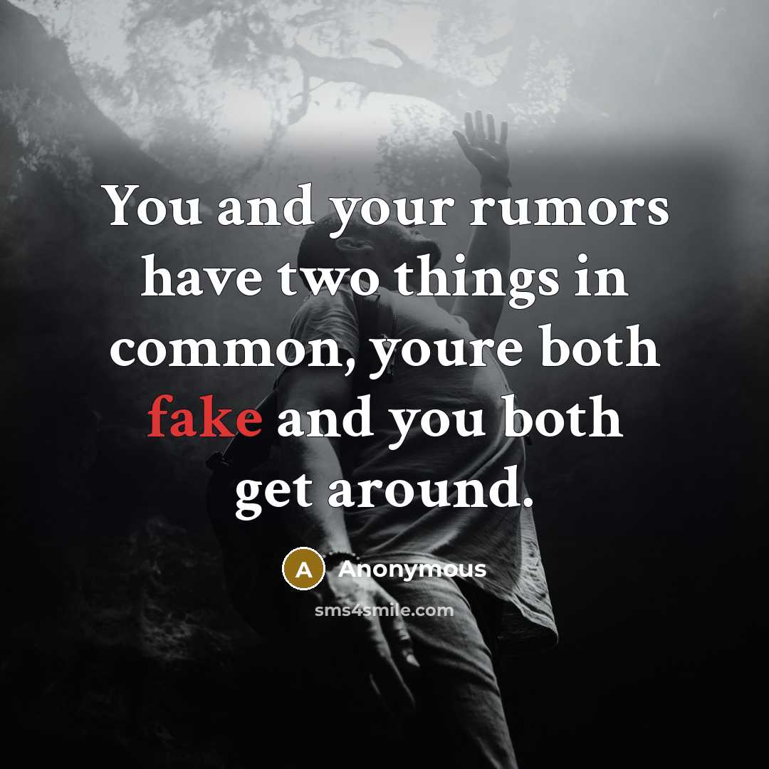 “You and your rumors have two things in common, youre both fake and you both get around.” quote by Anonymous