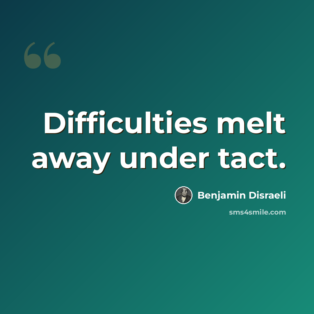 “Difficulties melt away under tact.” quote by Benjamin Disraeli