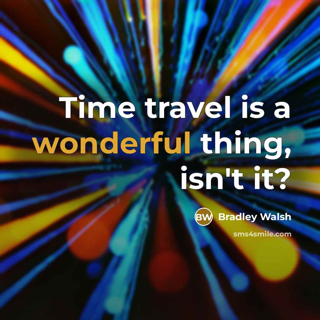 “Time travel is a wonderful thing, isn't it?” quote by Bradley Walsh