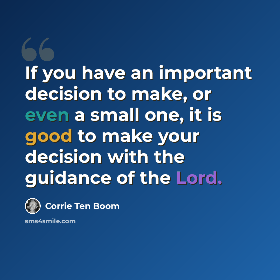 “If you have an important decision to make, or even a small one, it is good to make your decision with the guidance of the Lord.” quote by Corrie Ten Boom