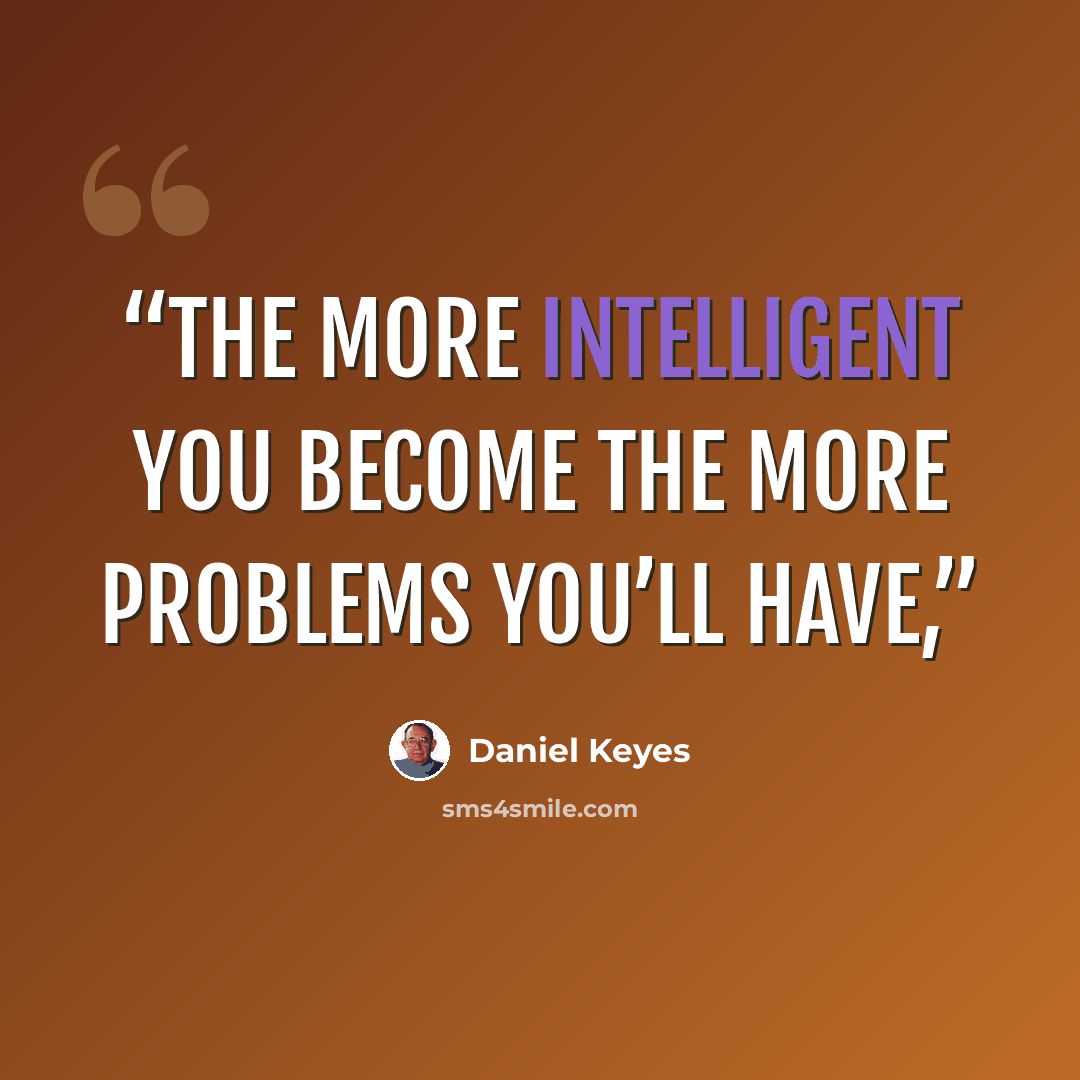 “The more intelligent you become the more problems you’ll have,” quote by Daniel Keyes