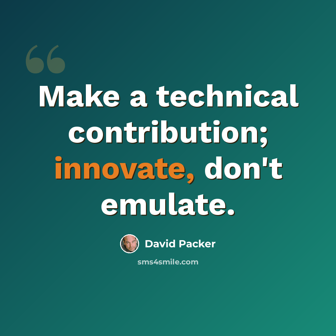 “Make a technical contribution; innovate, don't emulate.” quote by David Packer