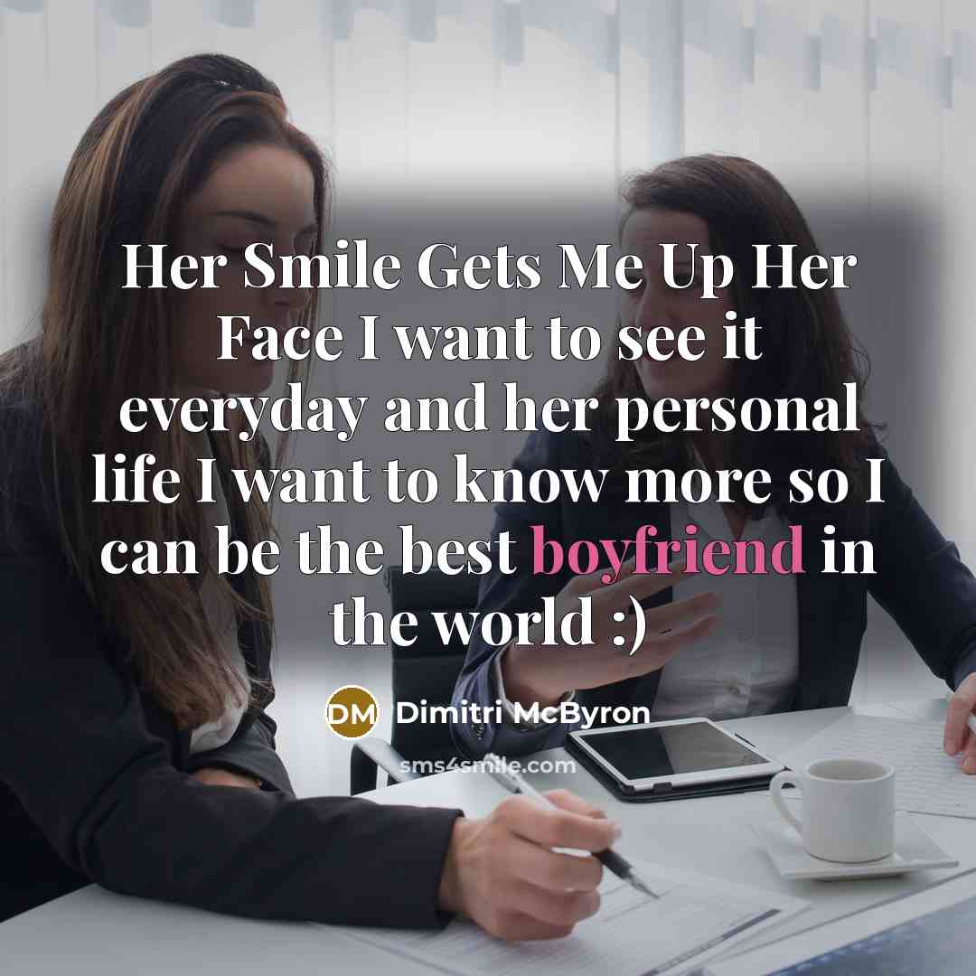“Her Smile Gets Me Up Her Face I want to see it everyday and her personal life I want to know more so I can be the best boyfriend in the world :)” quote by Dimitri McByron