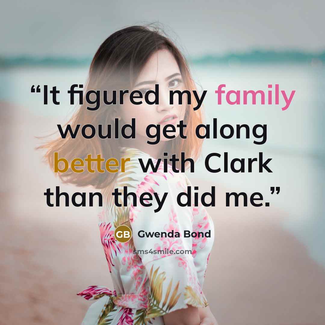 “It figured my family would get along better with Clark than they did me.” quote by Gwenda Bond