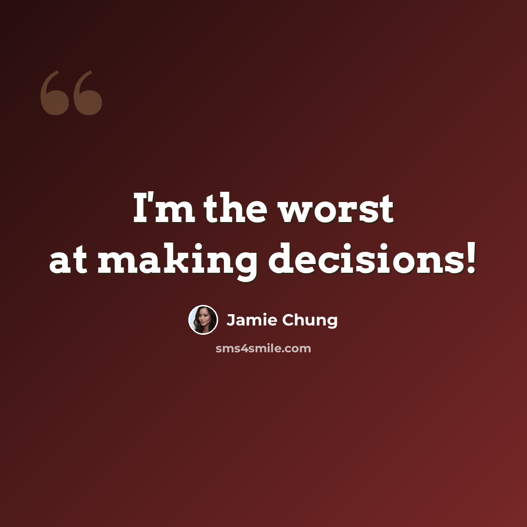“I'm the worst at making decisions!” quote by Jamie Chung