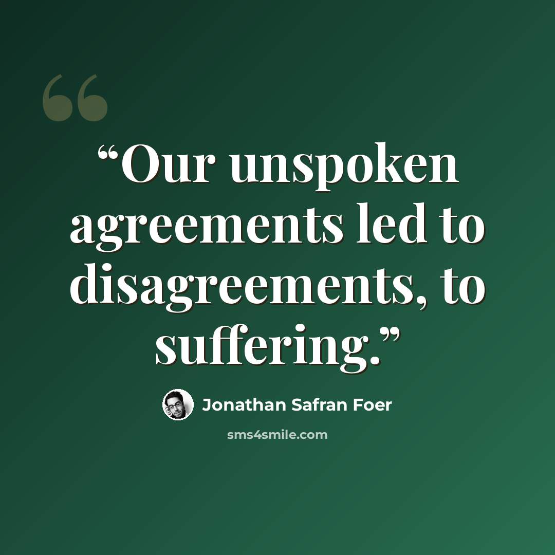 “Our unspoken agreements led to disagreements, to suffering.” quote by Jonathan Safran Foer