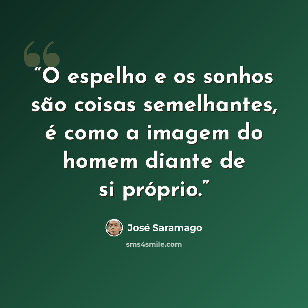 “O espelho e os sonhos são coisas semelhantes, é como a imagem do homem diante de si próprio.” quote by José Saramago