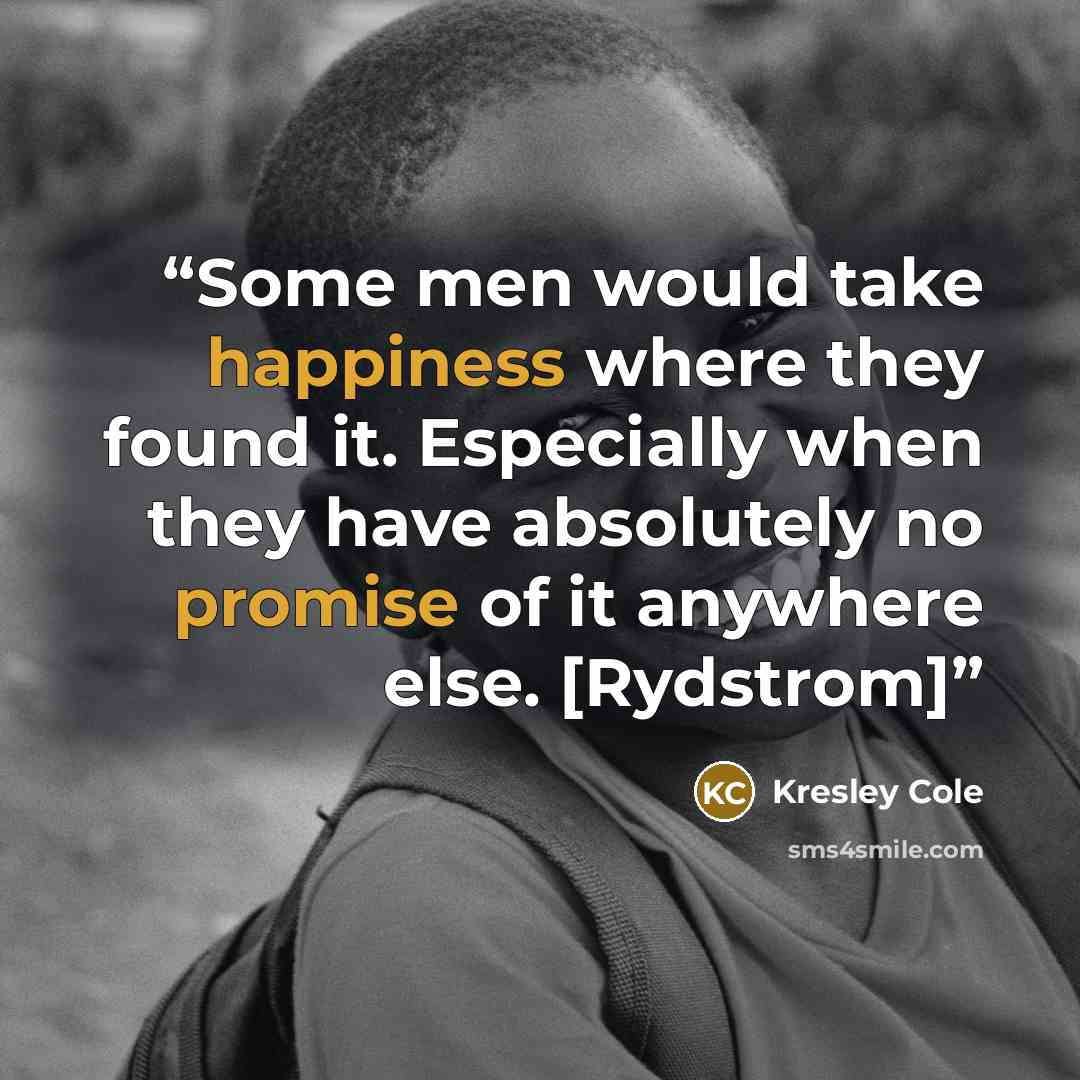 “Some men would take happiness where they found it. Especially when they have absolutely no promise of it anywhere else. [Rydstrom]” quote by Kresley Cole