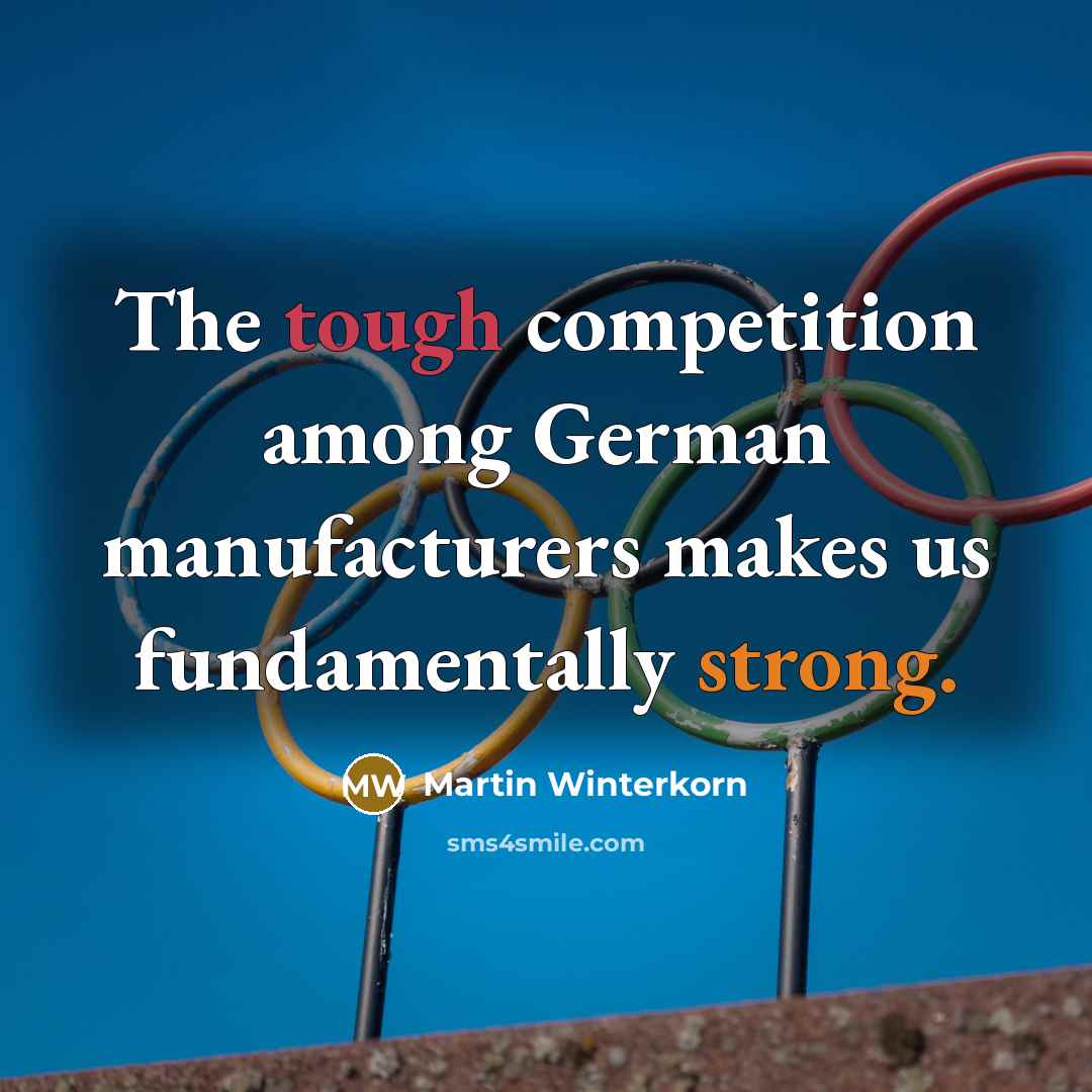 “The tough competition among German manufacturers makes us fundamentally strong.” quote by Martin Winterkorn