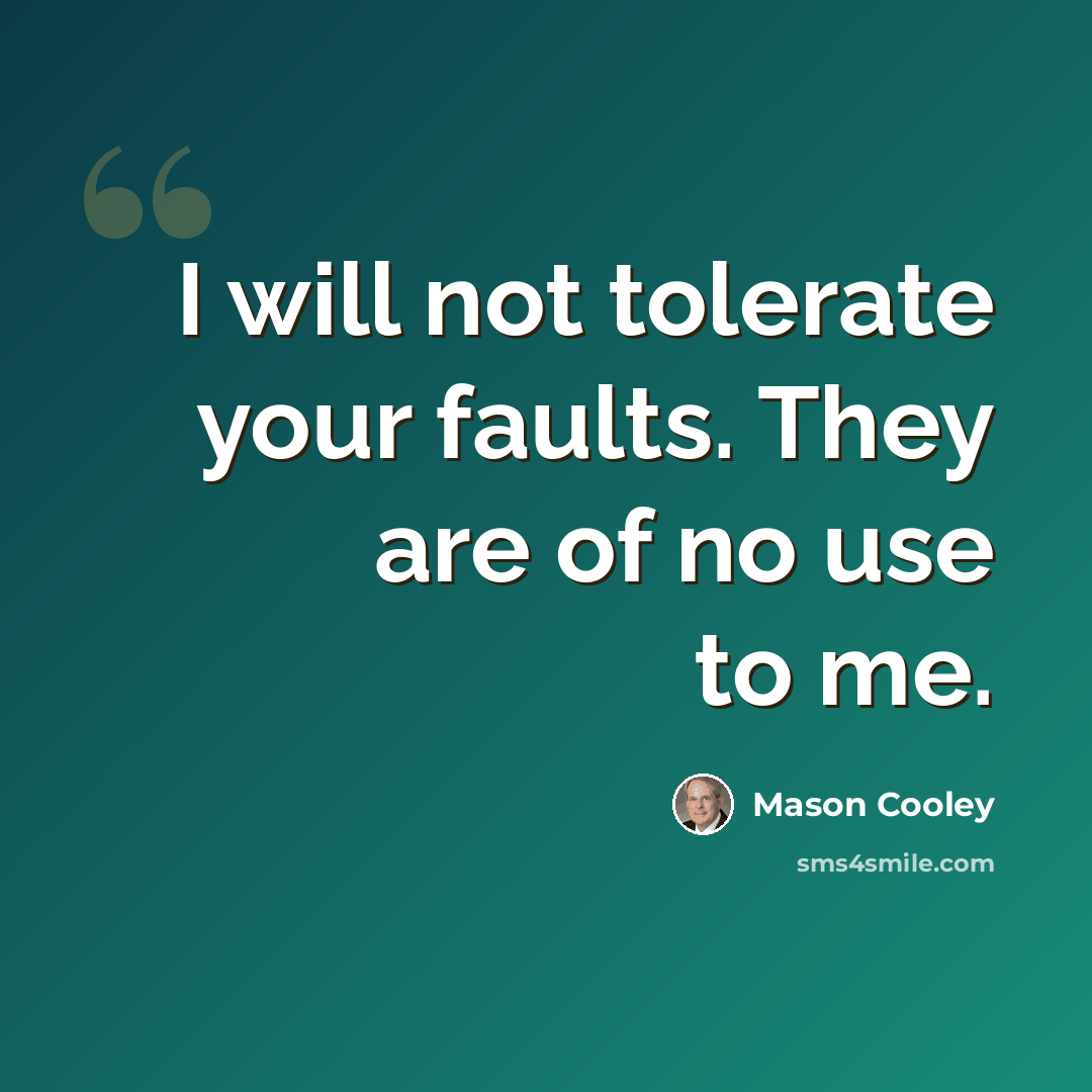 “I will not tolerate your faults. They are of no use to me.” quote by Mason Cooley
