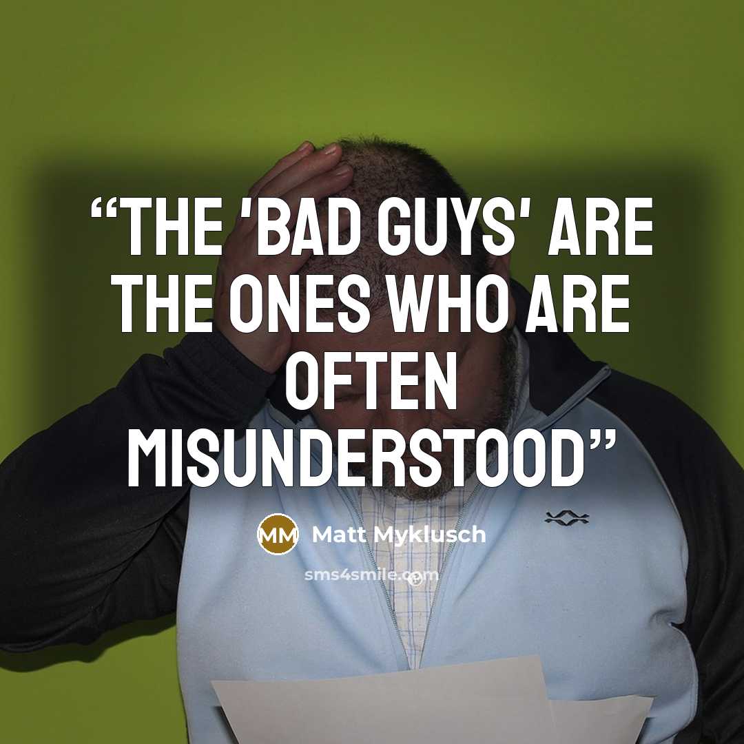“The 'bad guys' are the ones who are often misunderstood” quote by Matt Myklusch