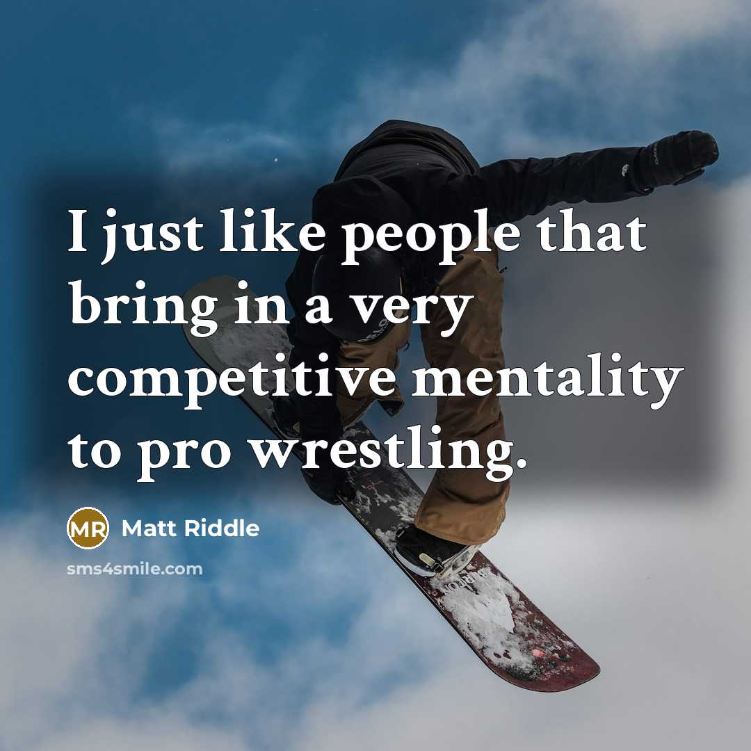 “I just like people that bring in a very competitive mentality to pro wrestling.” quote by Matt Riddle