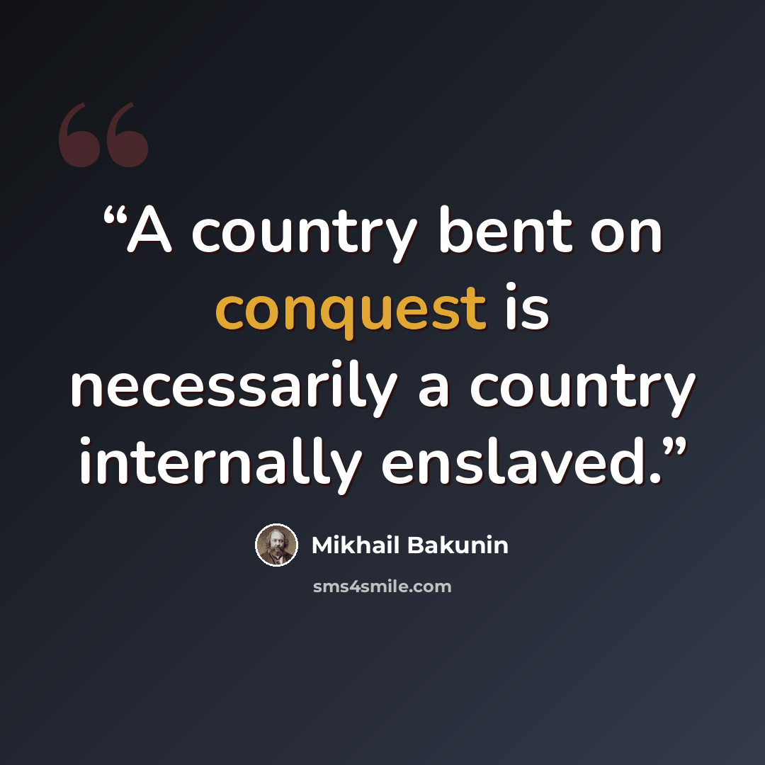 “A country bent on conquest is necessarily a country internally enslaved.” quote by Mikhail Bakunin